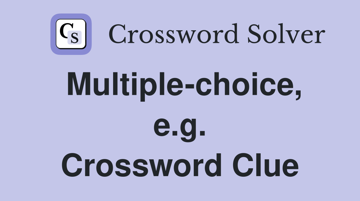 Multiple-choice, e.g. Crossword Clue