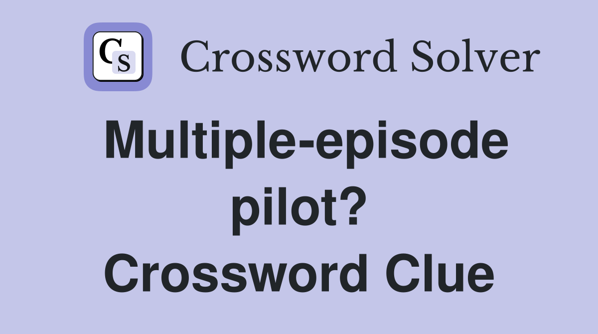 Multiple-episode pilot? Crossword Clue