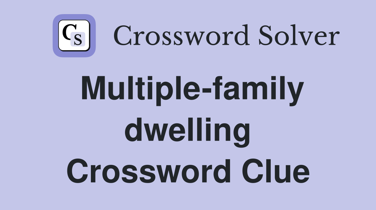 Multiple-family dwelling Crossword Clue
