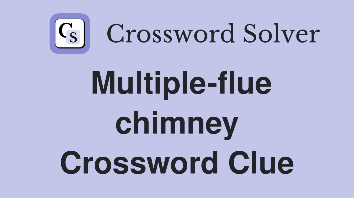 Multiple-flue chimney Crossword Clue