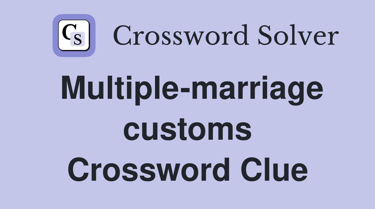 Multiple-marriage customs Crossword Clue