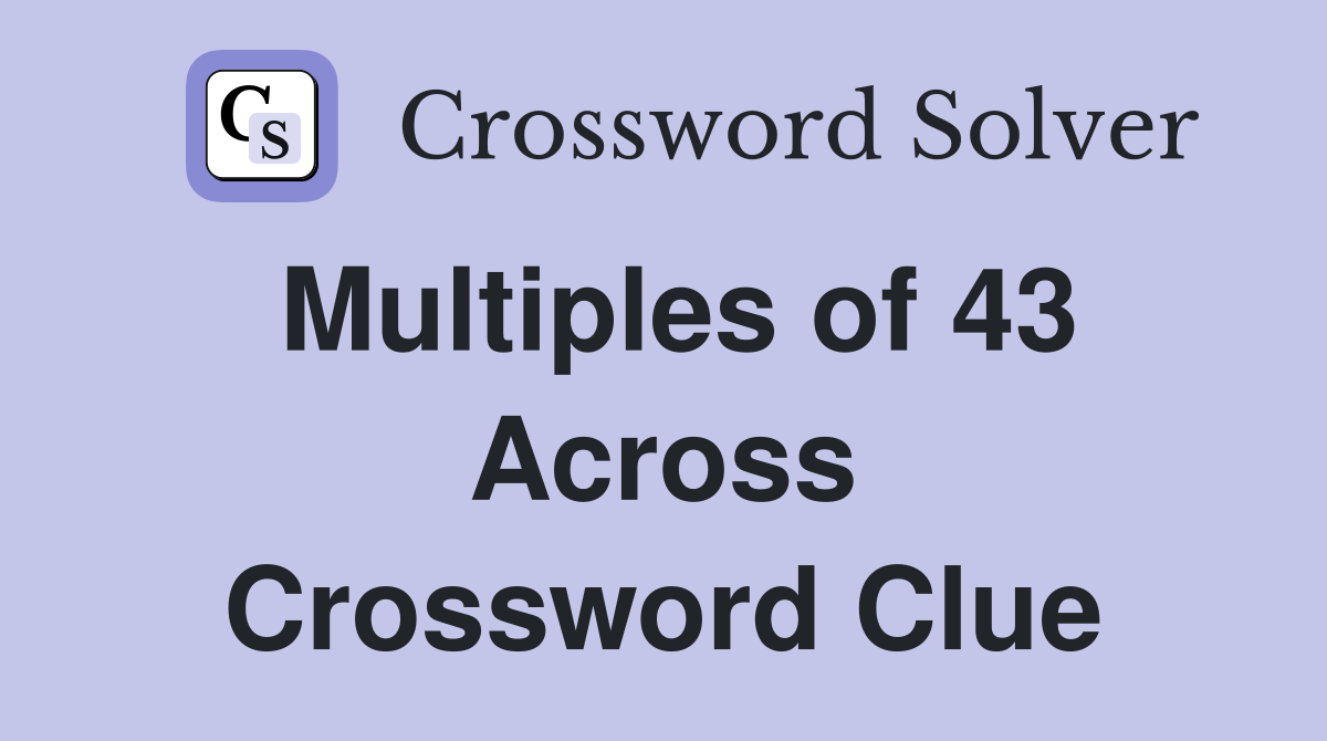 Multiples of 43 Across Crossword Clue