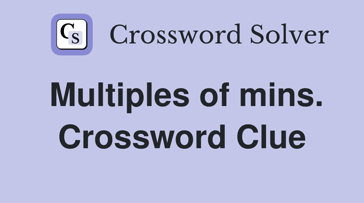 Multiples of mins. Crossword Clue