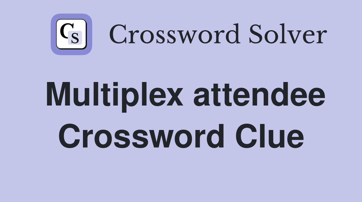 Multiplex attendee Crossword Clue