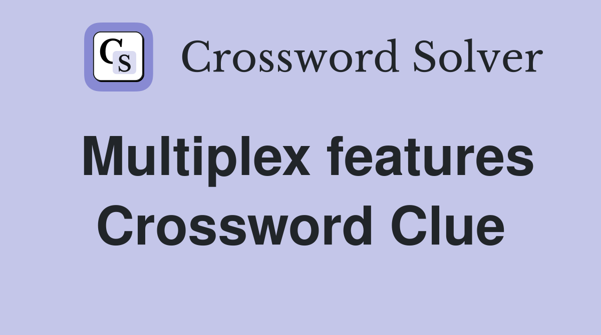 Multiplex features Crossword Clue