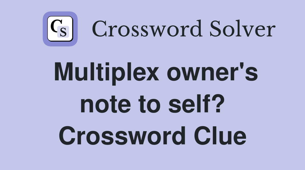 Multiplex owner's note to self? Crossword Clue