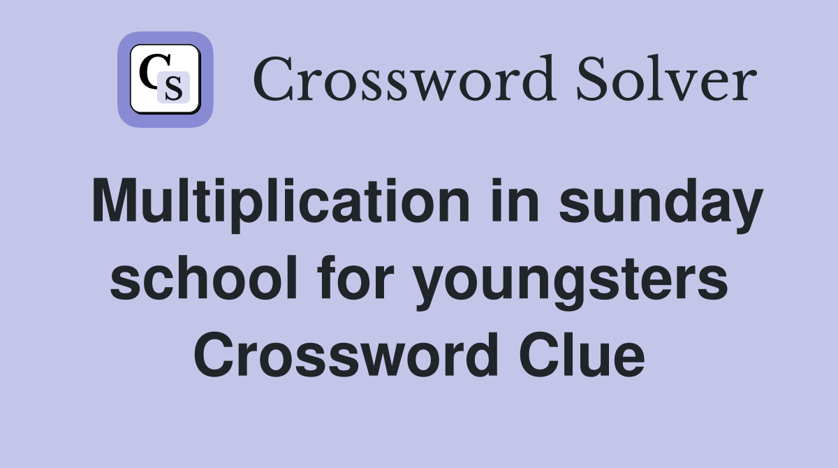 Multiplication in sunday school for youngsters Crossword Clue