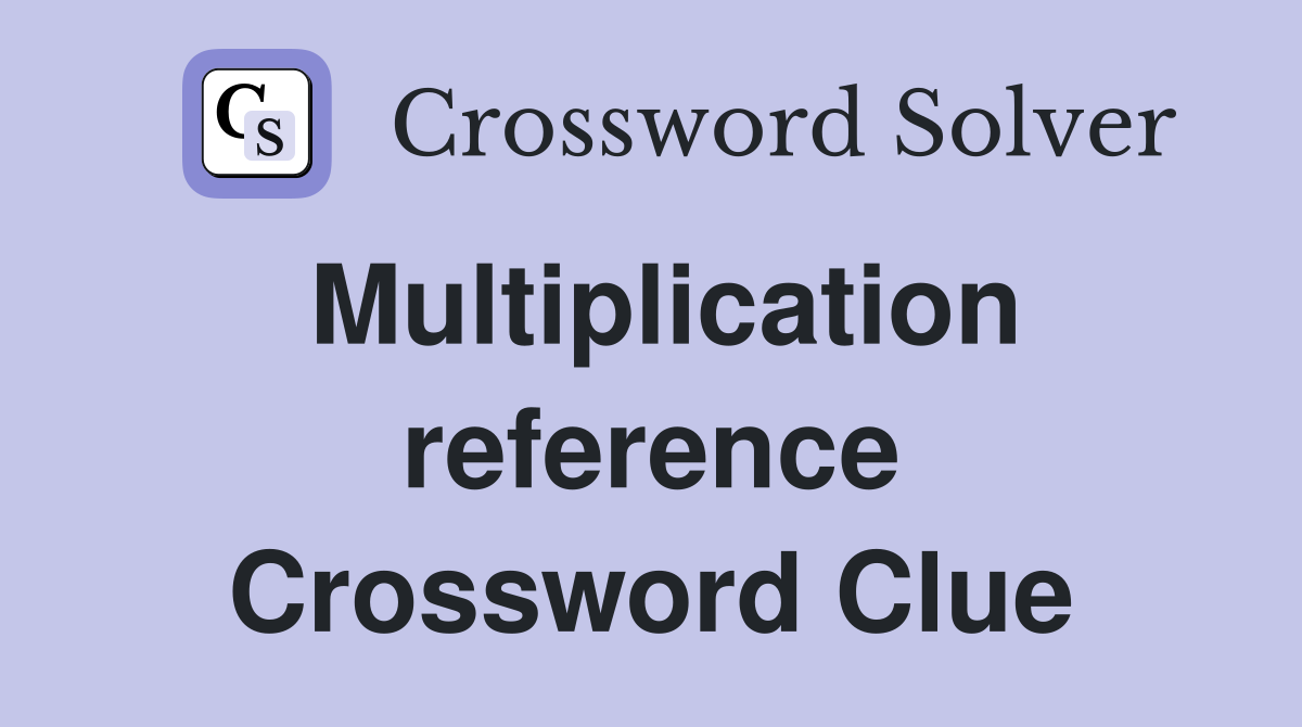 Multiplication reference Crossword Clue