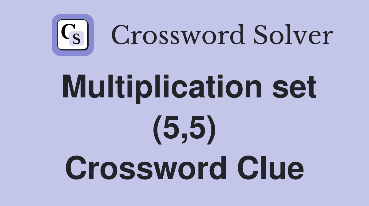 Multiplication set (5,5) Crossword Clue