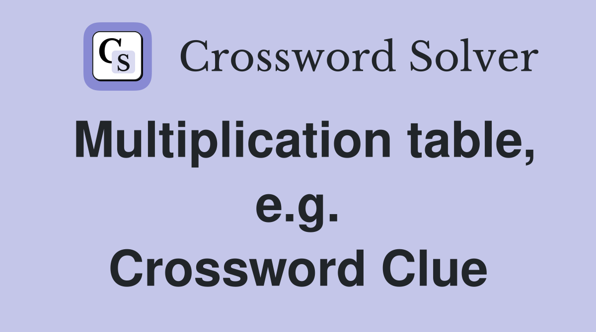 Multiplication table, e.g. Crossword Clue