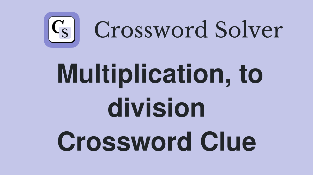 Multiplication, to division Crossword Clue