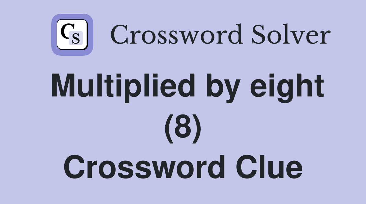 Multiplied by eight (8) Crossword Clue
