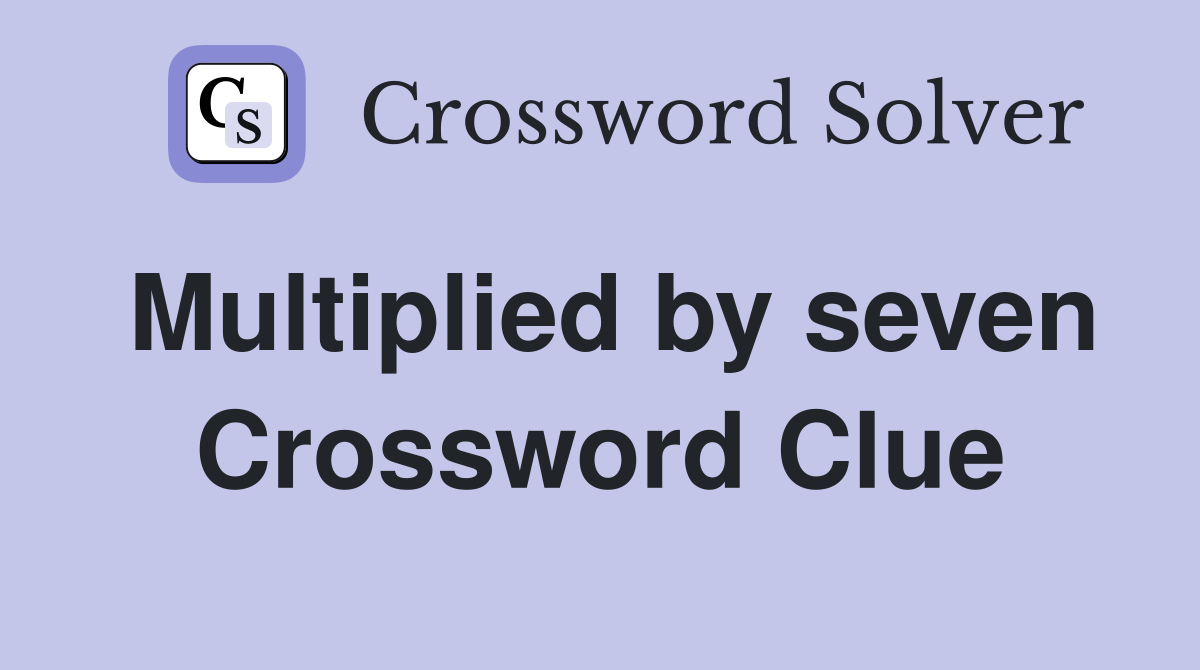 Multiplied by seven Crossword Clue