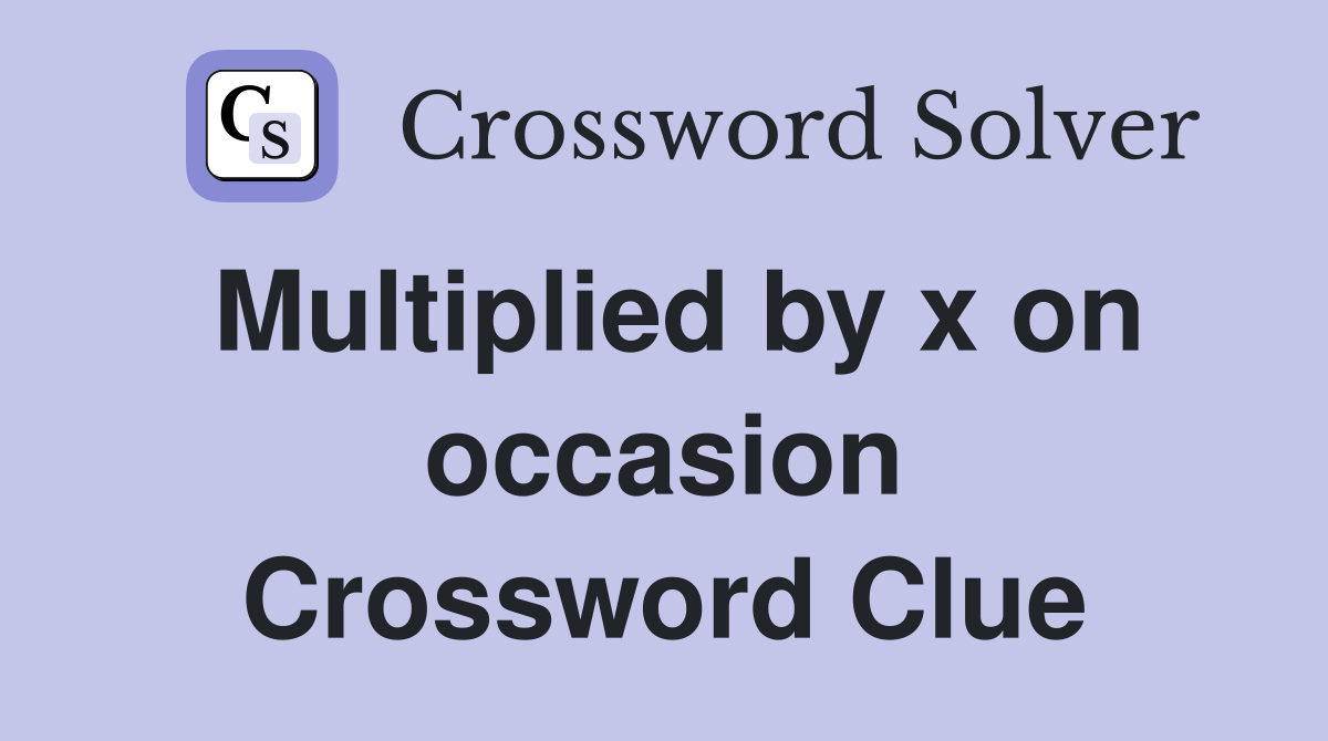 Multiplied by x on occasion Crossword Clue