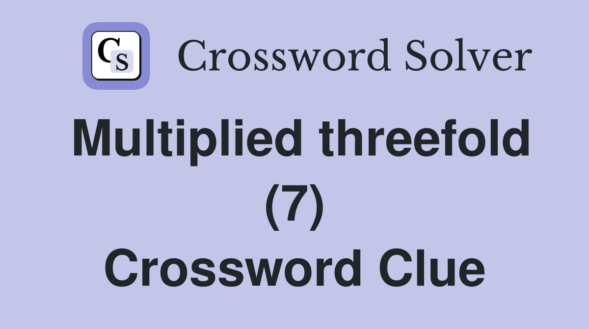 Multiplied threefold (7) Crossword Clue