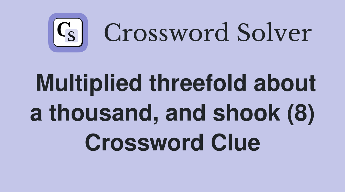 Multiplied threefold about a thousand, and shook (8) Crossword Clue