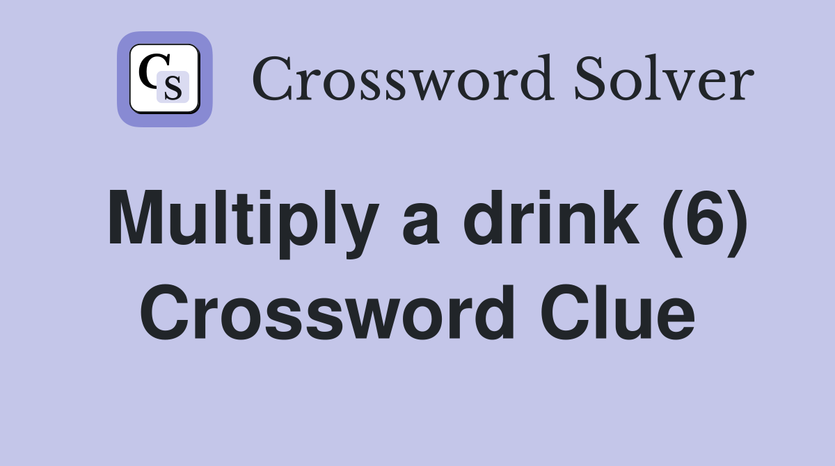 Multiply a drink (6) Crossword Clue