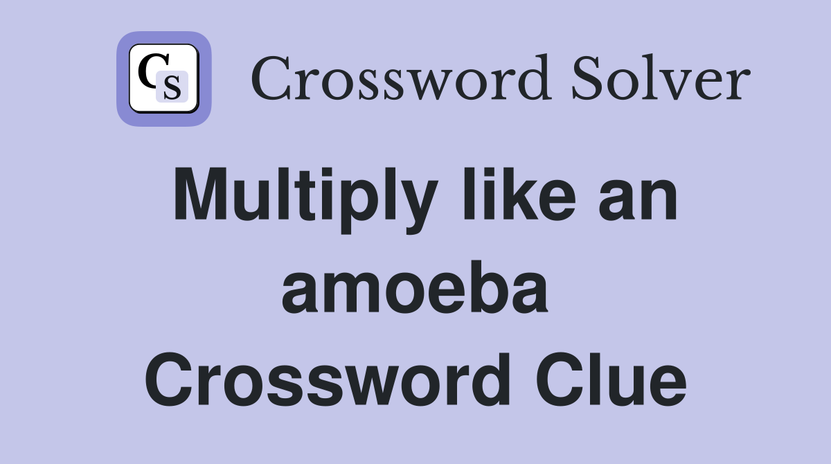 Multiply like an amoeba Crossword Clue