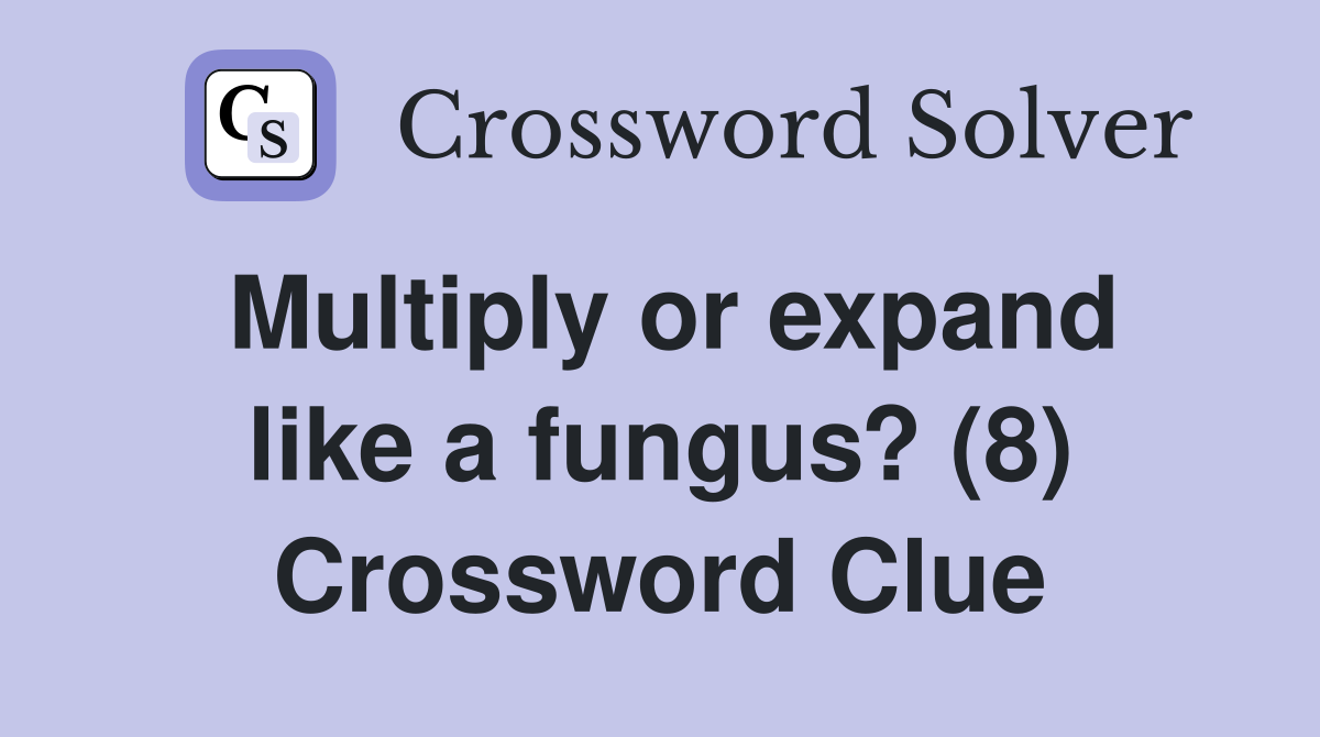 Multiply or expand like a fungus? (8) Crossword Clue