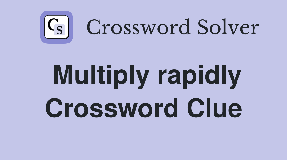 Multiply rapidly Crossword Clue
