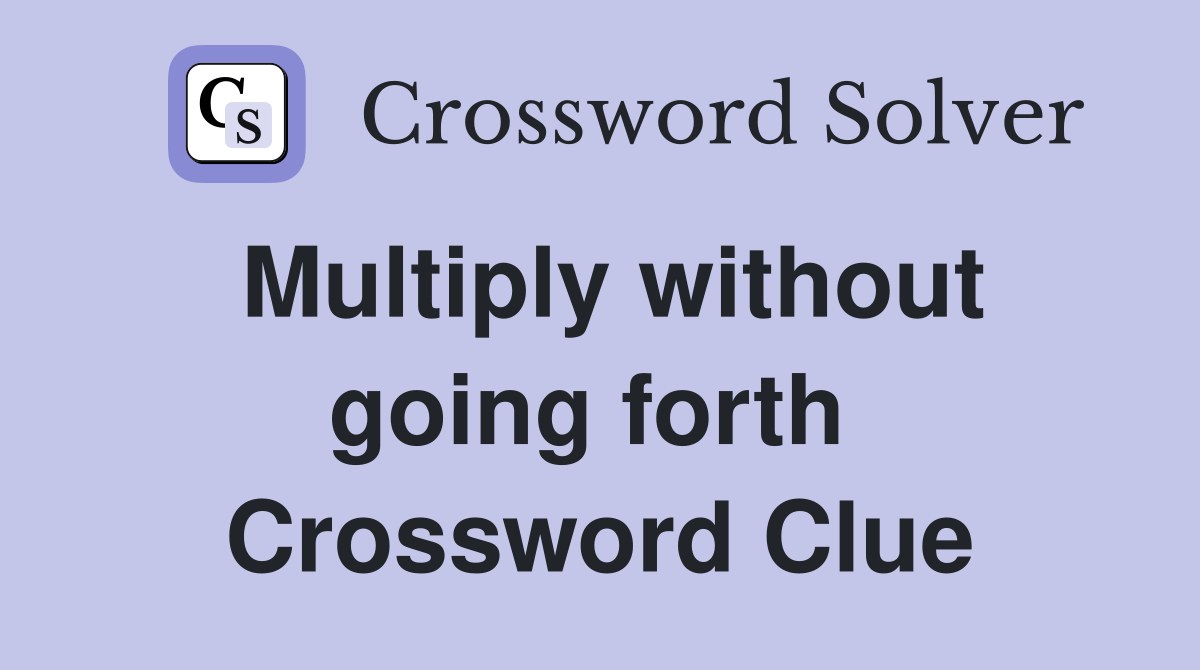Multiply without going forth  Crossword Clue