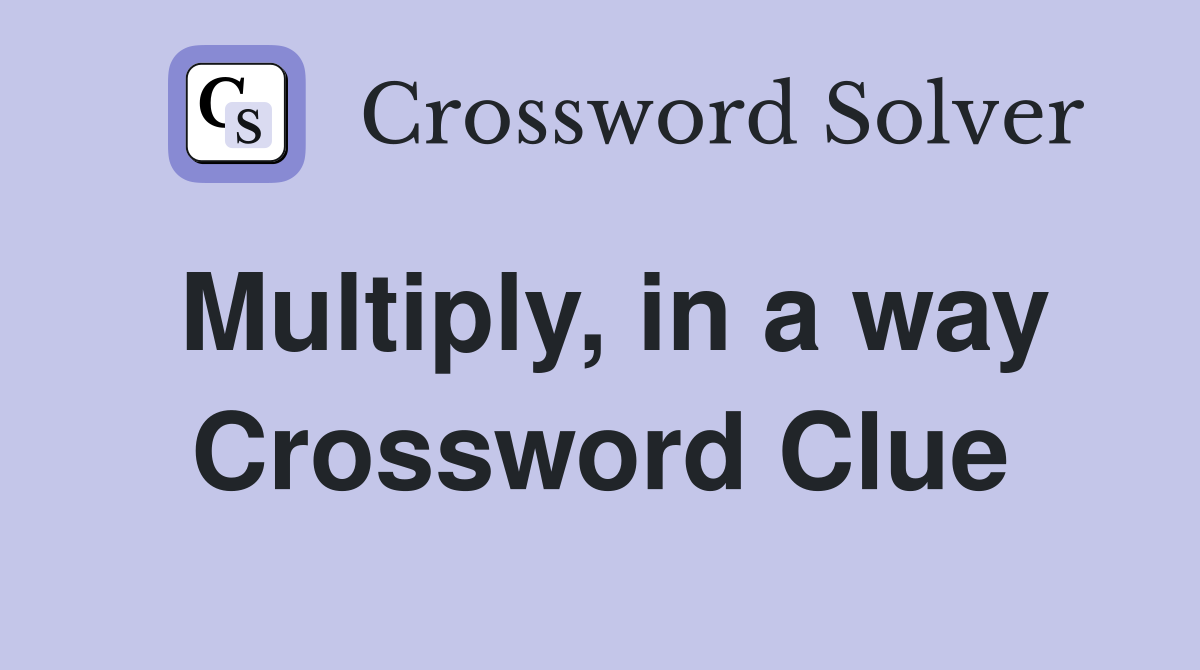 Multiply, in a way Crossword Clue