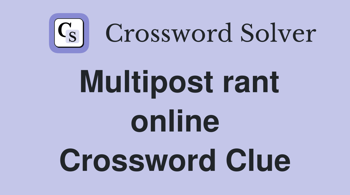 Multipost rant online Crossword Clue