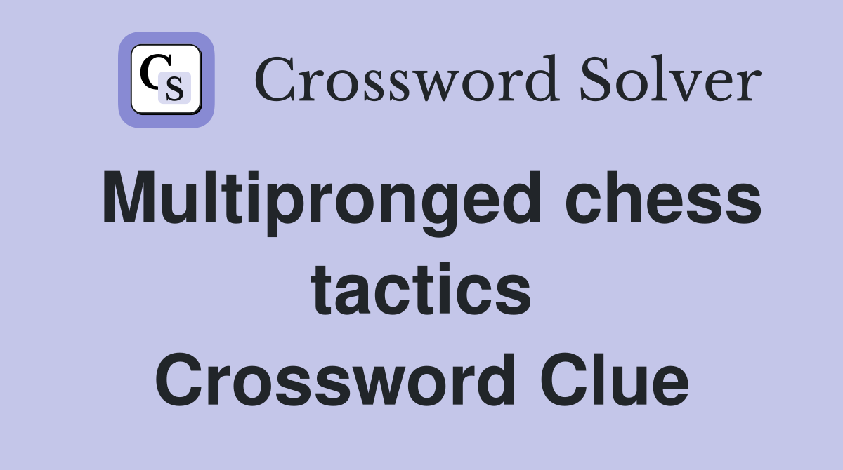 Multipronged chess tactics Crossword Clue