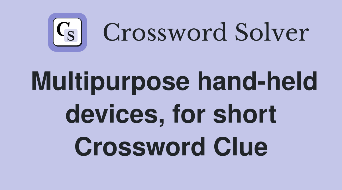 Multipurpose hand-held devices, for short Crossword Clue