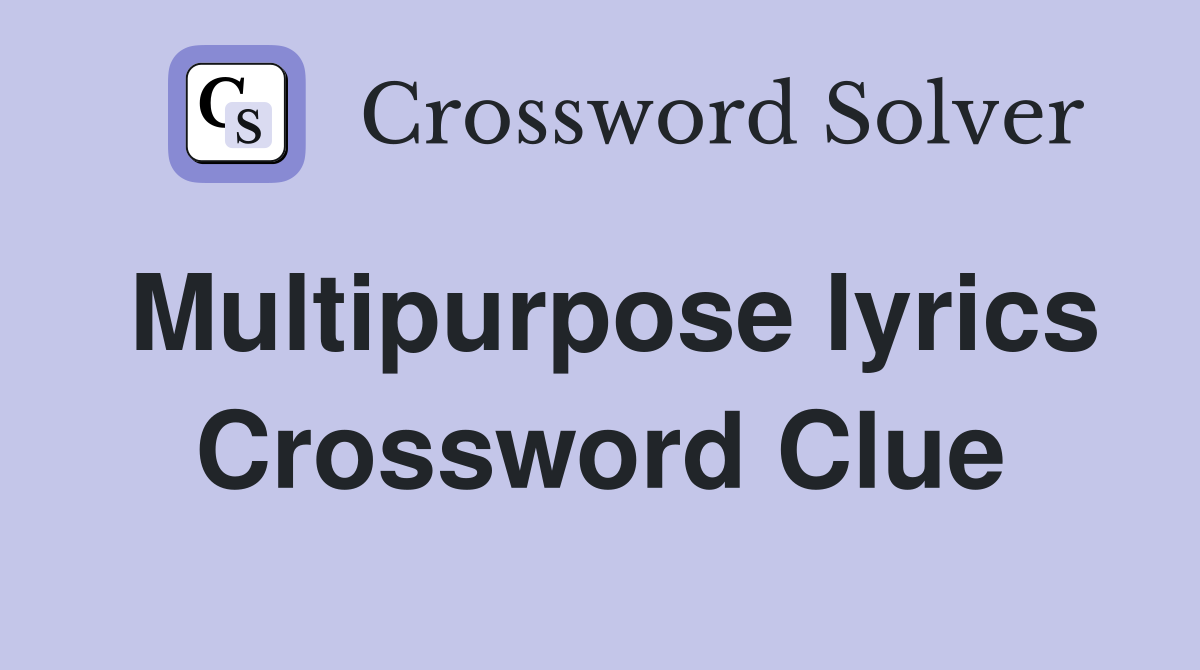 Multipurpose lyrics Crossword Clue