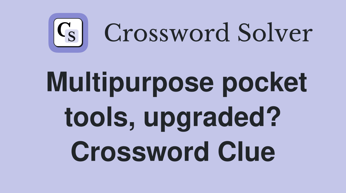 Multipurpose pocket tools, upgraded? Crossword Clue