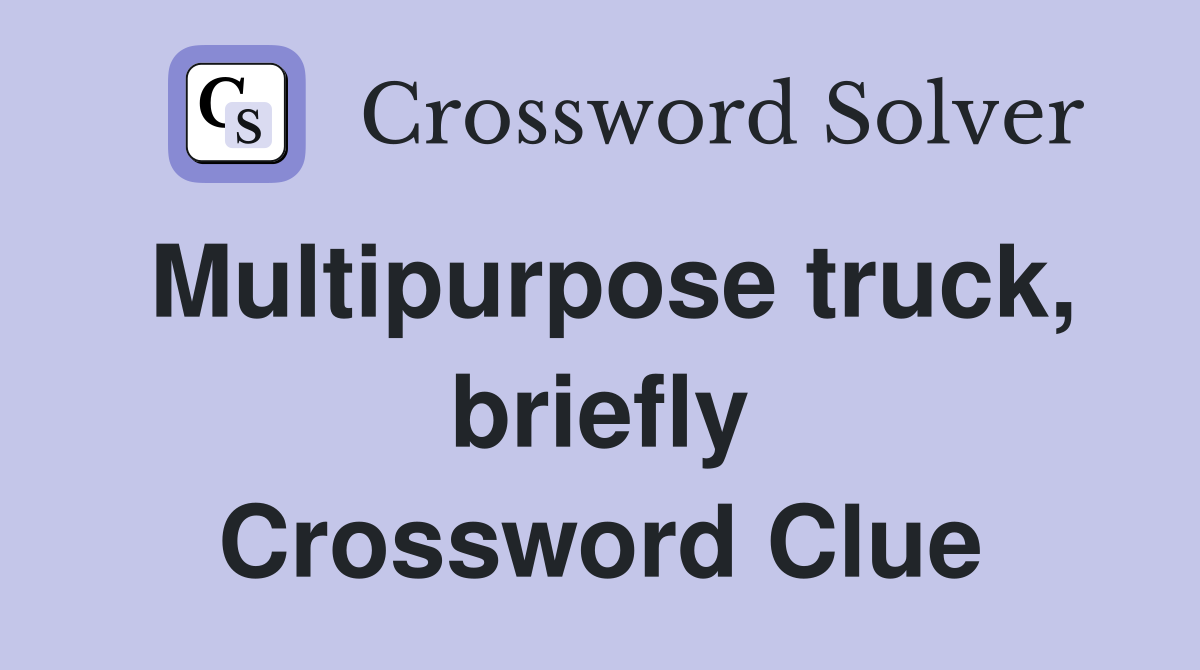 Multipurpose truck, briefly Crossword Clue