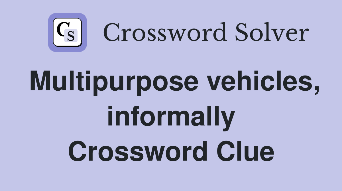 Multipurpose vehicles, informally Crossword Clue