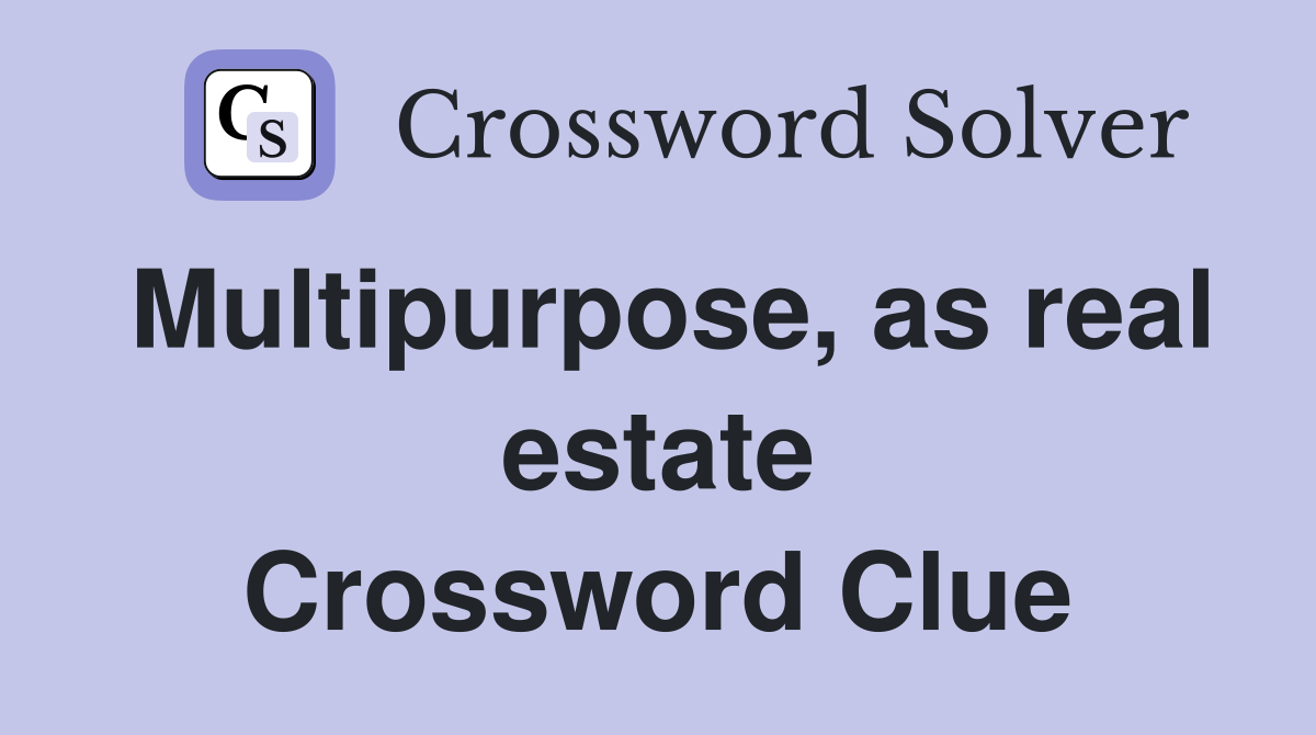 Multipurpose, as real estate Crossword Clue