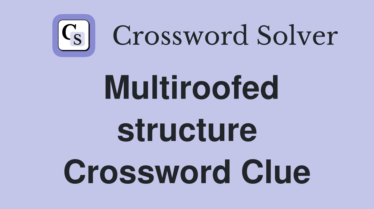Multiroofed structure Crossword Clue