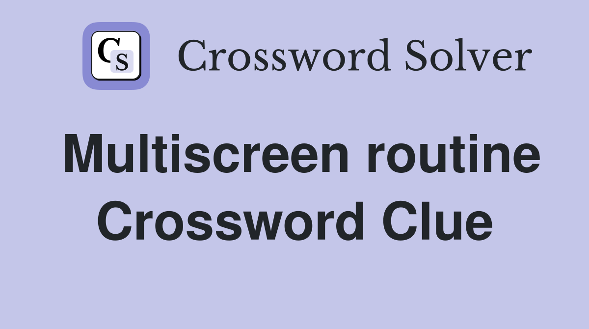 Multiscreen routine Crossword Clue