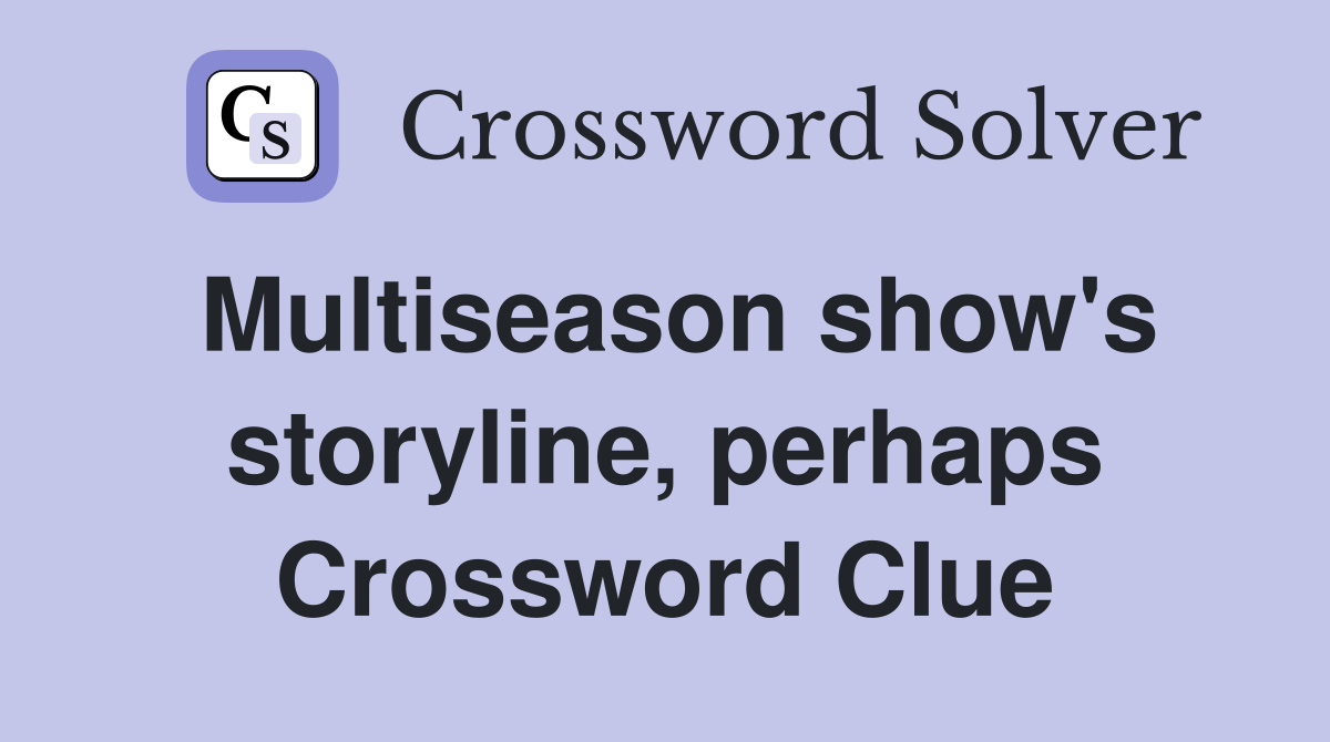 Multiseason show's storyline, perhaps Crossword Clue