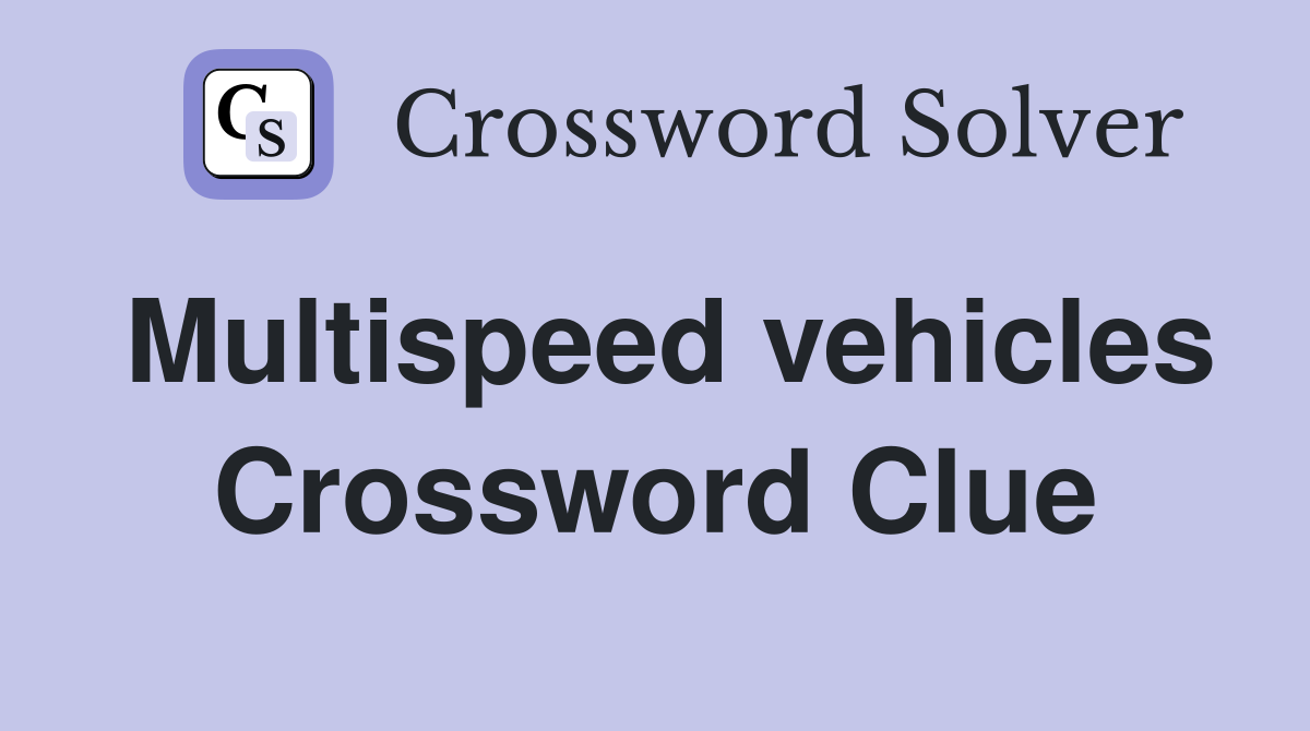 Multispeed vehicles Crossword Clue