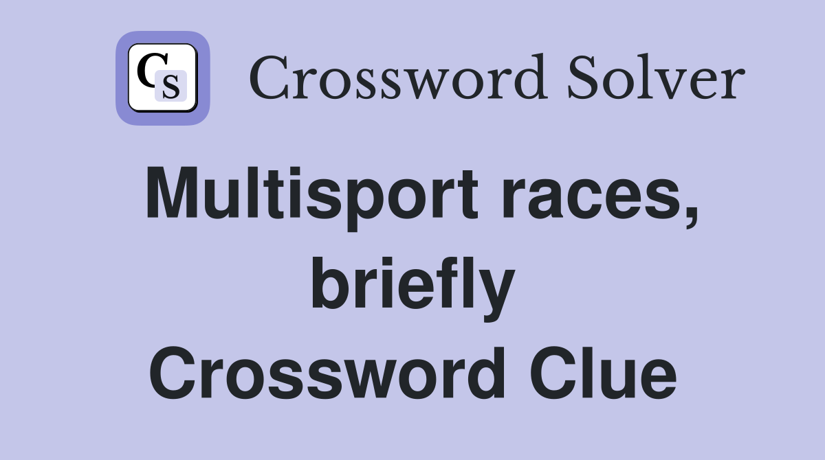 Multisport races, briefly Crossword Clue