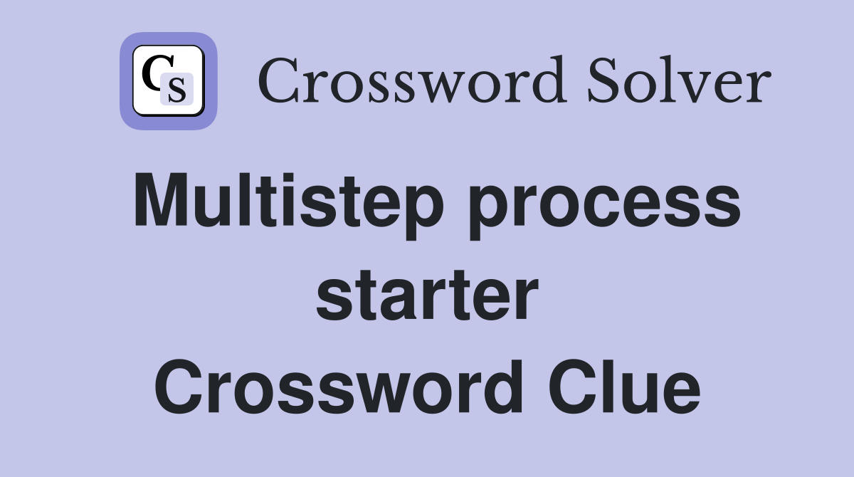 Multistep process starter Crossword Clue