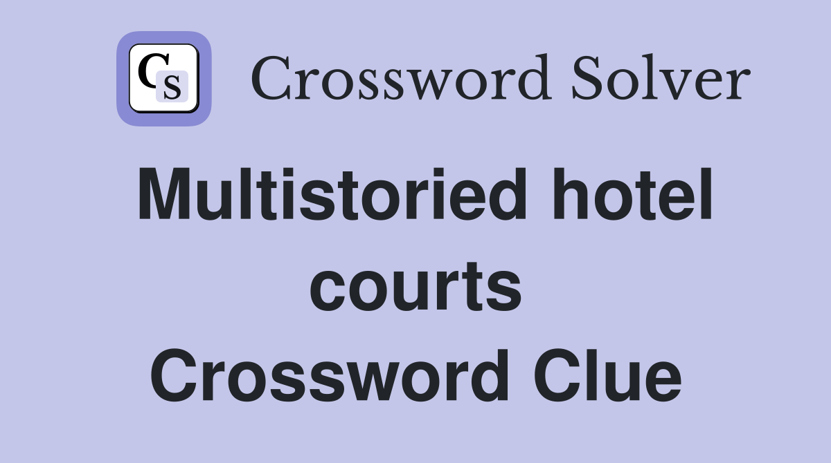 Multistoried hotel courts Crossword Clue