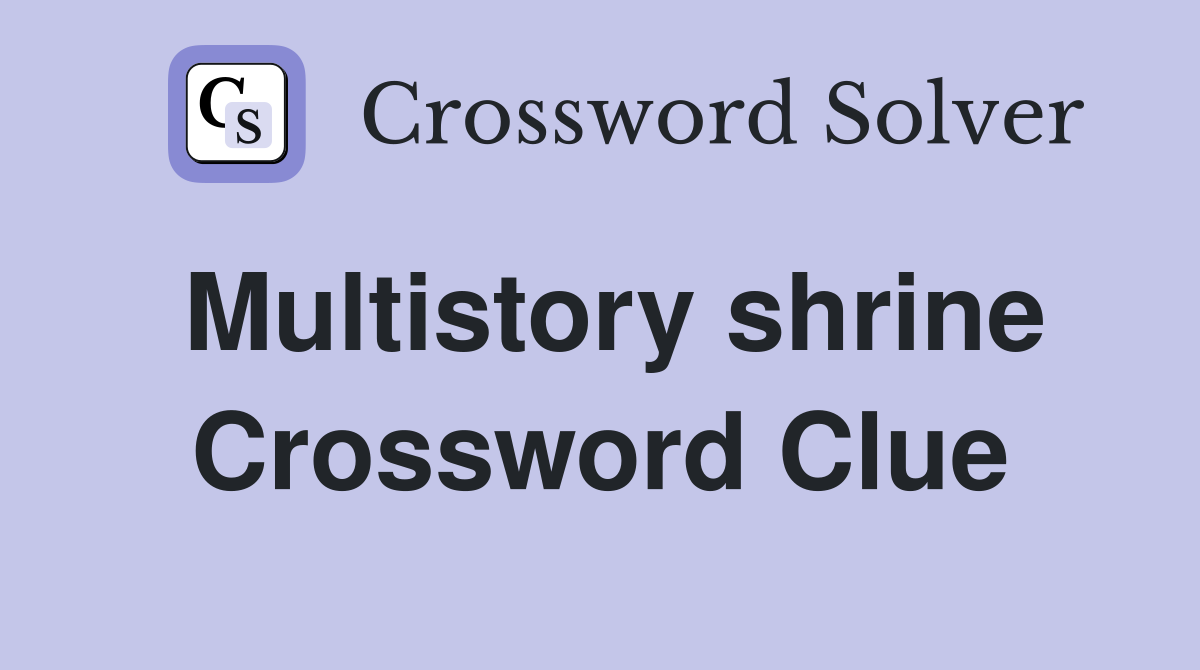 Multistory shrine Crossword Clue