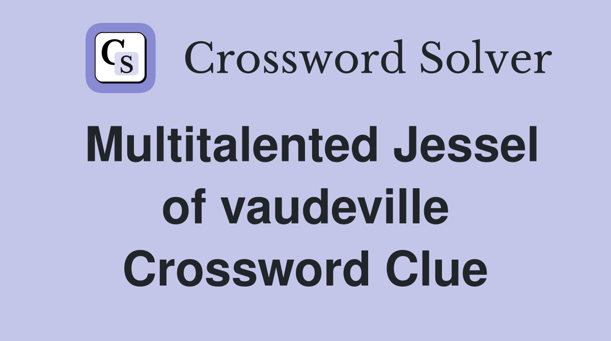 Multitalented Jessel of vaudeville Crossword Clue