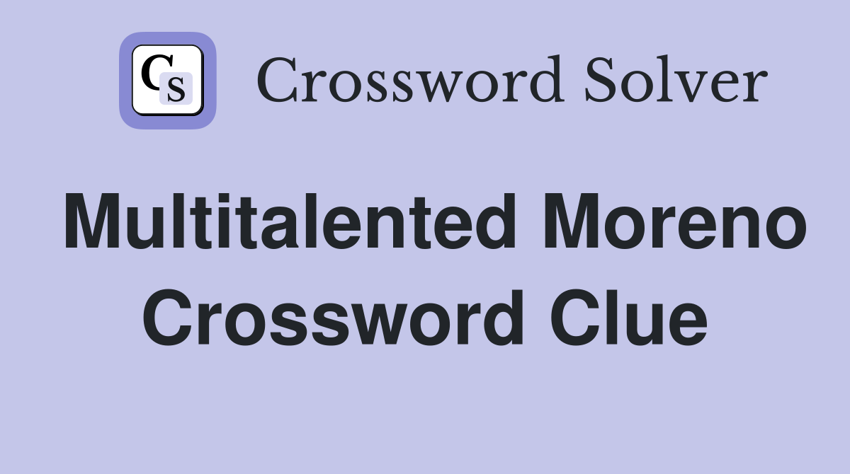 Multitalented Moreno Crossword Clue