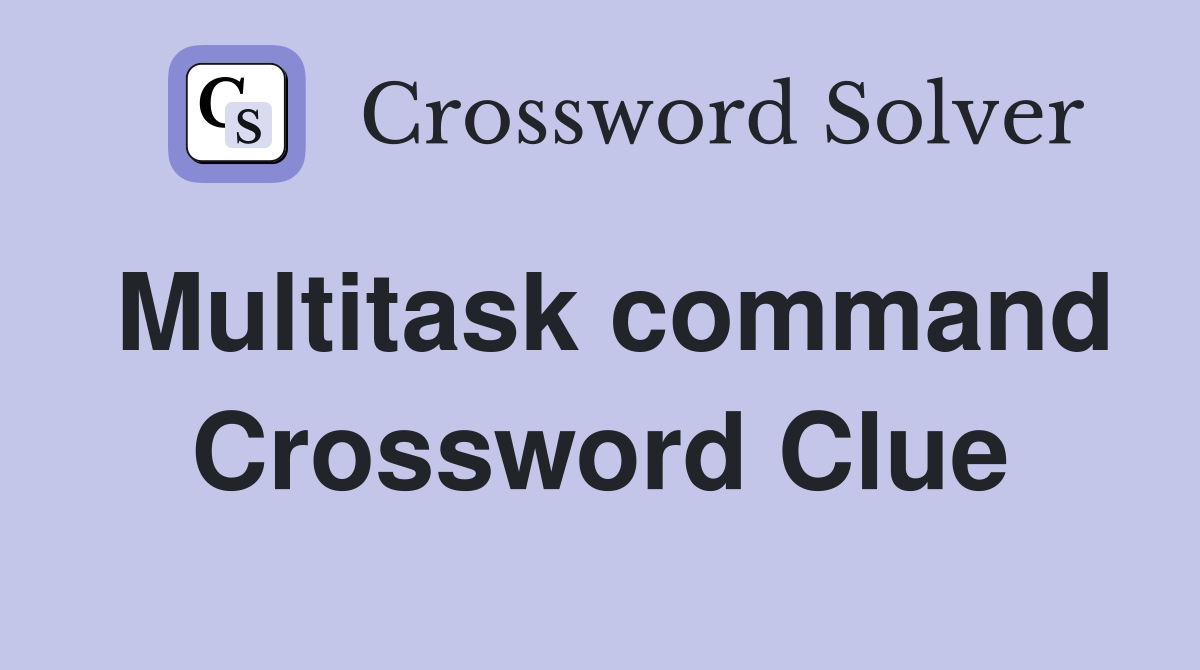 Multitask command Crossword Clue