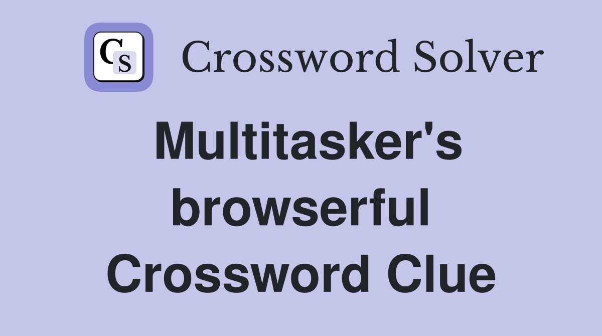 Multitasker's browserful Crossword Clue