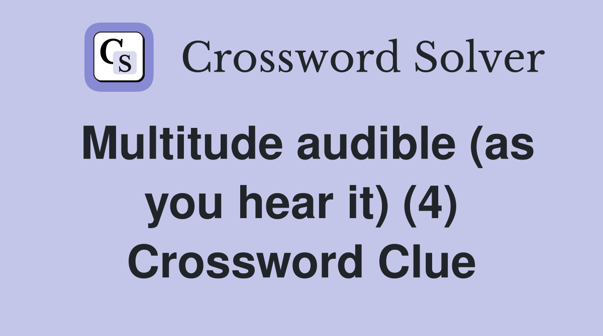 Multitude audible (as you hear it) (4) Crossword Clue