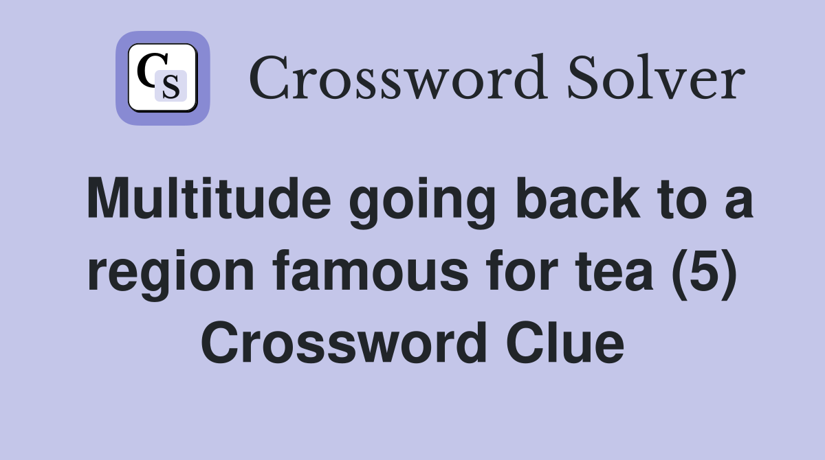 Multitude going back to a region famous for tea (5) Crossword Clue
