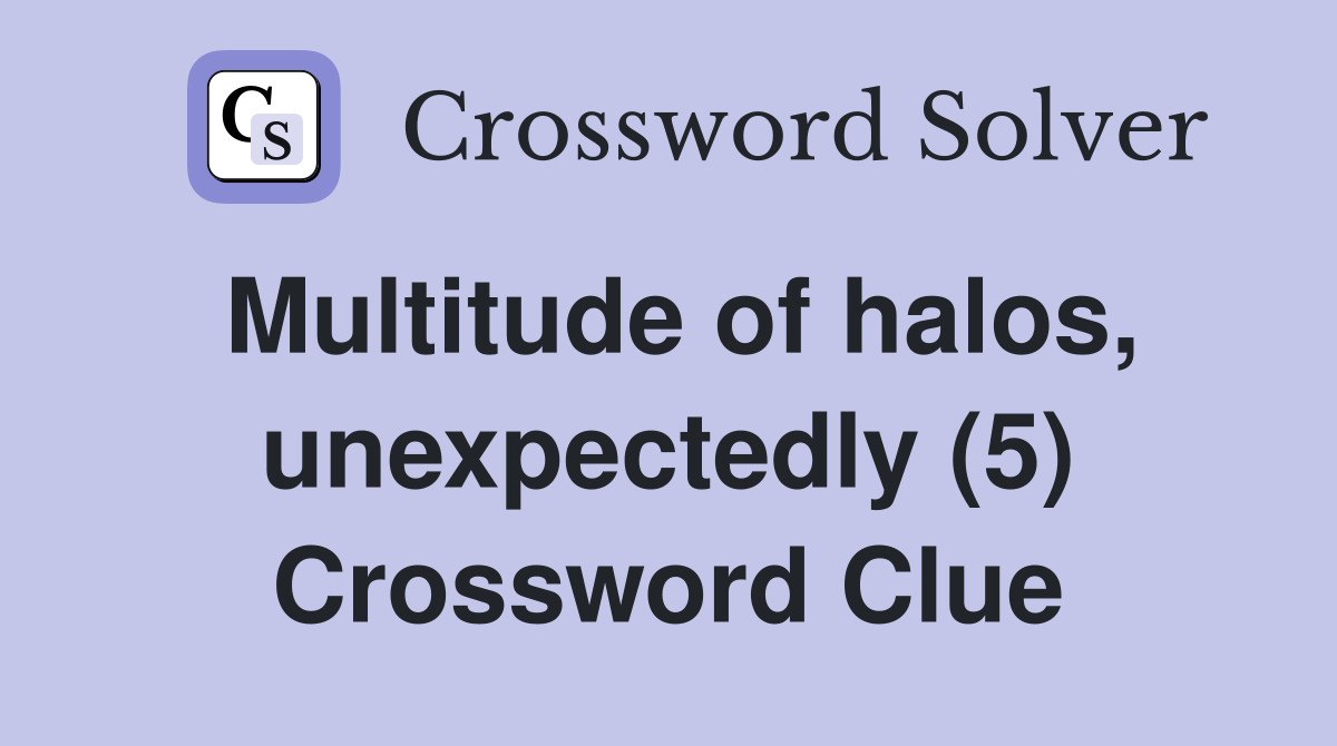 Multitude of halos, unexpectedly (5) Crossword Clue