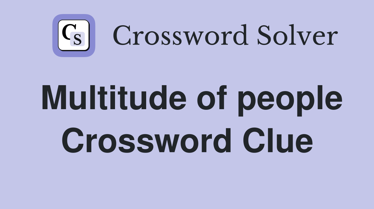 Multitude of people Crossword Clue